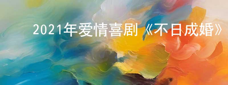 ﻿柴伟伟的动漫综艺大全,﻿2021年爱情喜剧《不日成婚》BD国粤双语中字迅雷下载_电影天堂
